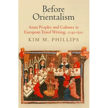 Before Orientalism: Asian Peoples and Cultures in European Travel Writing, 1245-151
