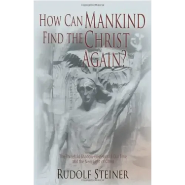 How Can Mankind Find the Christ Again?: The Threefold Shadow-Existence of Our Time and the New Light of Christ (Cw 187)