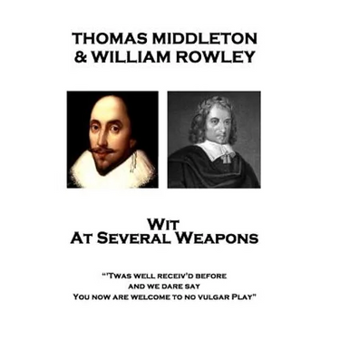 Thomas Middleton & William Rowley - Wit At Several Weapons: "Twas well receiv'd before, and we dare say, You now are welcome to no vulgar Play"