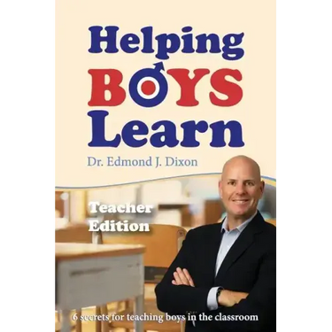 Helping Boys Learn: 6 Secrets for Teaching Boys in the Classroom: Teacher Edition