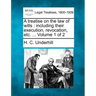 A treatise on the law of wills: including their execution, revocation, etc. ... Volume 1 of 2