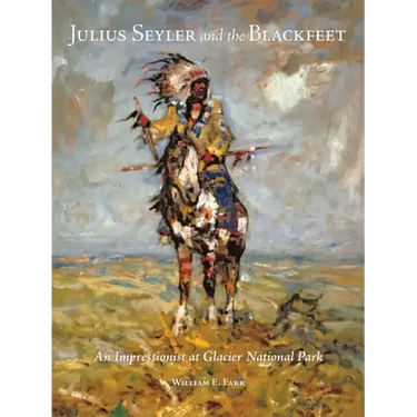 Julius Seyler and the Blackfeet: An Impressionist at Glacier National Park