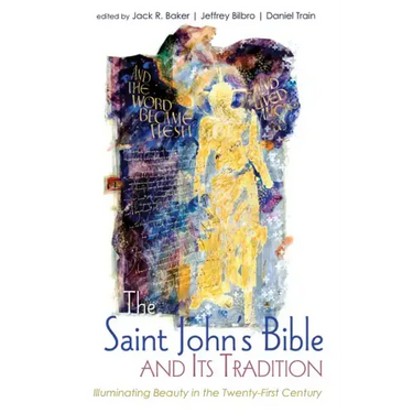 The Saint John's Bible and Its Tradition: Illuminating Beauty in the Twenty-First Century