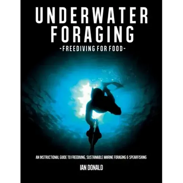 Underwater foraging - Freediving for food: An instructional guide to freediving, sustainable marine foraging and spearfishing