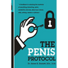 The Penis Protocol: A Handbook to unlocking the mysteries of everything interesting, weird, wonderful and wow, about your weiner, willy, s