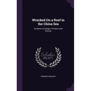 Wrecked On a Reef in the China Sea: Incidents of Danger, Privation and Rescue