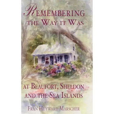 Remembering the Way It Was at Beaufort, Sheldon and the Sea Islands