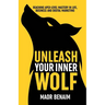 Unleash Your Inner Wolf: Reaching Apex-Level Mastery in Life, Business, and Digital Marketing