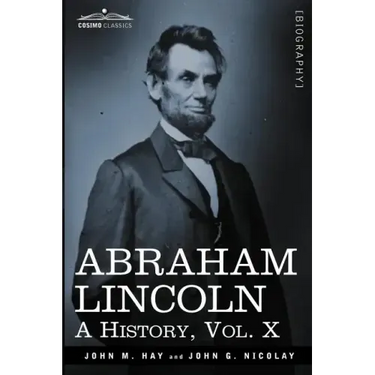 Abraham Lincoln: A History, Vol.X (in 10 Volumes)