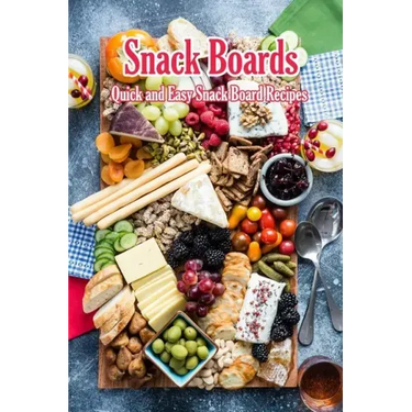 Snack Boards: Quick and Easy Snack Board Recipes: Holiday Snack Boards Book