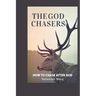 The God Chasers: How To Chase After God