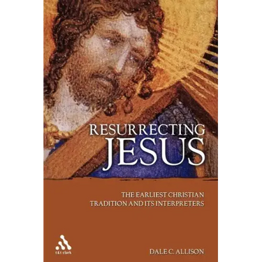 Resurrecting Jesus: The Earliest Christian Tradition and Its Interpreters