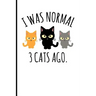 I Was Normal 3 Cats Ago.: I Was Normal 3 Cats Ago.