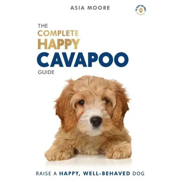 The Complete Happy Cavapoo Guide: The A-Z Manual for New and Experienced Owners