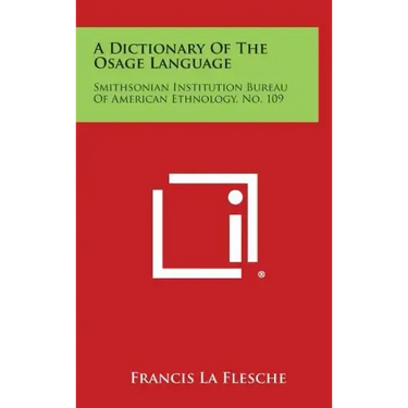 A Dictionary of the Osage Language: Smithsonian Institution Bureau of American Ethnology, No. 109