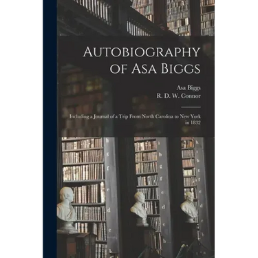 Autobiography of Asa Biggs: Including a Journal of a Trip From North Carolina to New York in 1832