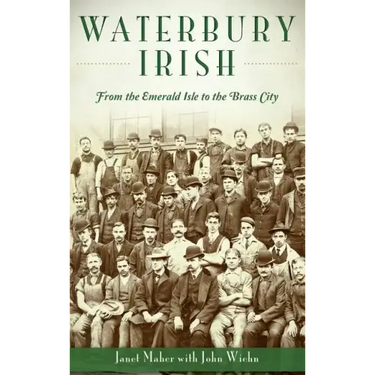 Waterbury Irish: From the Emerald Isle to the Brass City