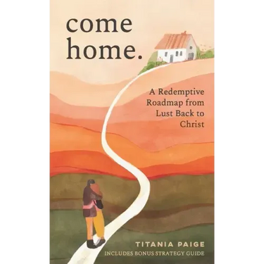 come home: A Redemptive Roadmap from Lust Back to Christ