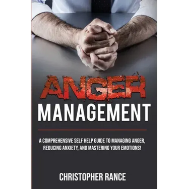 Anger Management: A comprehensive self-help guide to managing anger, reducing anxiety, and mastering your emotions!