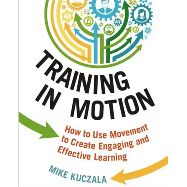 Training in Motion: How to Use Movement to Create Engaging and Effective Learning