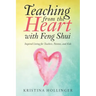 Teaching from the Heart with Feng Shui: Inspired Living for Teachers, Parents, and Kids
