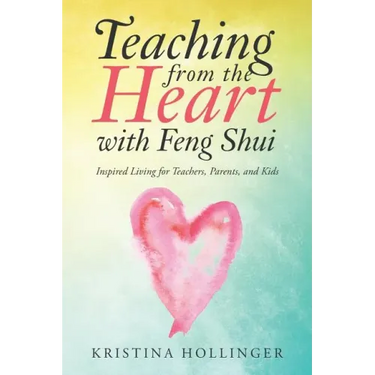 Teaching from the Heart with Feng Shui: Inspired Living for Teachers, Parents, and Kids