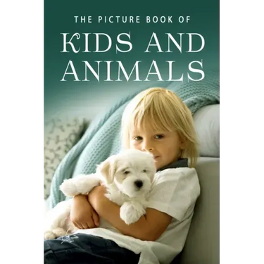 The Picture Book of Kids and Animals: A Gift Book for Alzheimer's Patients and Seniors with Dementia