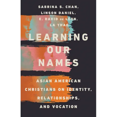 Learning Our Names: Asian American Christians on Identity, Relationships, and Vocation