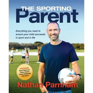 The Sporting Parent: Everything you need to ensure your child succeeds in sport and in life