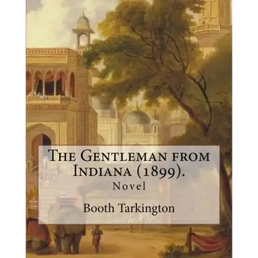The Gentleman from Indiana (1899). By: Booth Tarkington: Novel