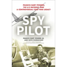Spy Pilot: Francis Gary Powers, the U-2 Incident, and a Controversial Cold War Legacy