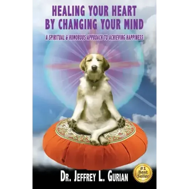 Healing Your Heart, By Changing Your Mind: A Spiritual And Humorous Approach To Achieving Happiness