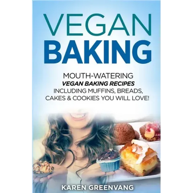 Vegan Baking: Mouth-Watering Vegan Baking Recipes Including Muffins, Breads, Cakes & Cookies You Will Love!