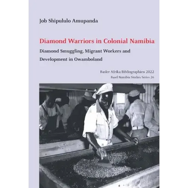 Diamond Warriors in Colonial Namibia: Diamond Smuggling, Migrant Workers and Development in Owamboland
