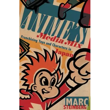 Anime's Media Mix: Franchising Toys and Characters in Japan