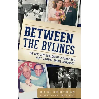 Between the Bylines: The Life, Love and Loss of Los Angeles's Most Colorful Sports Journalist