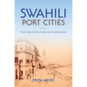Swahili Port Cities: The Architecture of Elsewhere