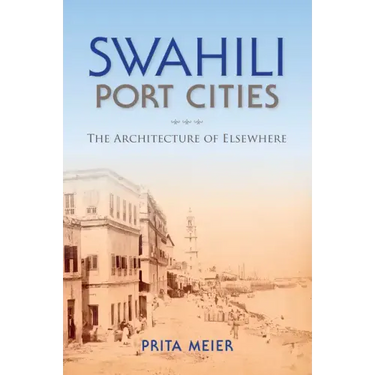 Swahili Port Cities: The Architecture of Elsewhere