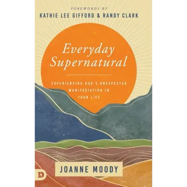 Everyday Supernatural: Experiencing God's Unexpected Manifestation in Your Life