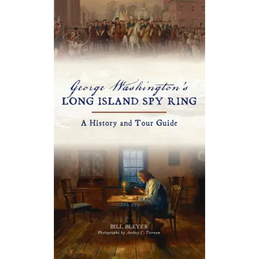 George Washington's Long Island Spy Ring: A History and Tour Guide