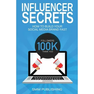 Influencer Secrets: How to Build Your Social Media Brand Fast