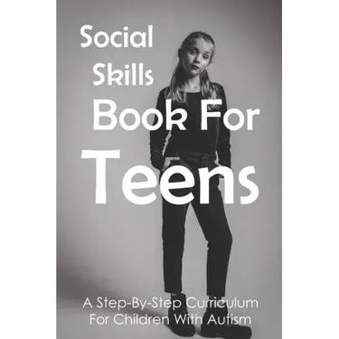 Social Skills Book For Teens: A Step-By-Step Curriculum For Children With Autism: Social Skills Social Fluency