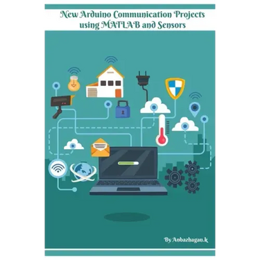 New Arduino Communication Projects using MATLAB and Sensors: Simple technical approach