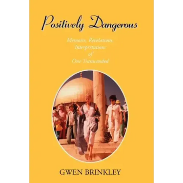Positively Dangerous: Memoirs, Revelations, Interpretations of One Transcended