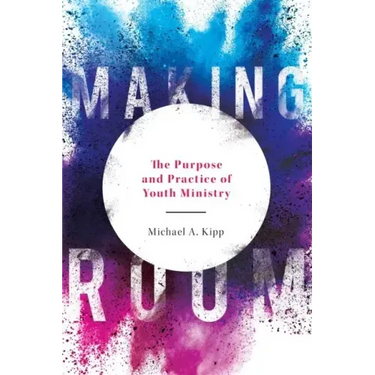 Making Room: The Purpose and Practice of Youth Ministry