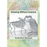 Drawing Without Licence: Art Drawings and Interpretations 2010-2016