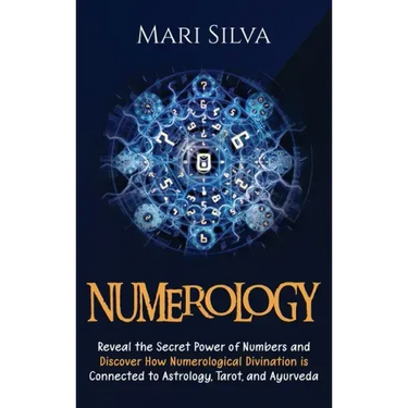 Numerology: Reveal the Secret Power of Numbers and Discover How Numerological Divination is Connected to Astrology, Tarot, and Ayurveda