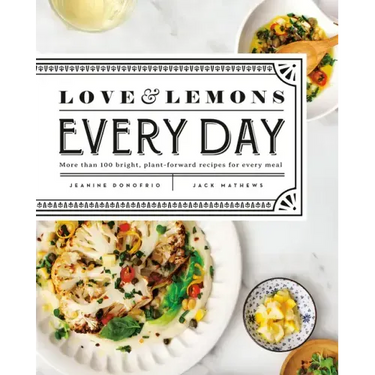 Love and Lemons Every Day: More Than 100 Bright, Plant-Forward Recipes for Every Meal: A Cookbook