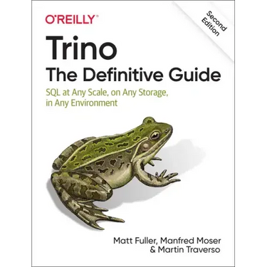 Trino: The Definitive Guide: SQL at Any Scale, on Any Storage, in Any Environment