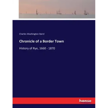 Chronicle of a Border Town: History of Rye, 1660 - 1870